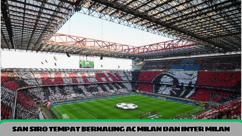 San Siro tempat bernaung AC Milan dan Inter Milan